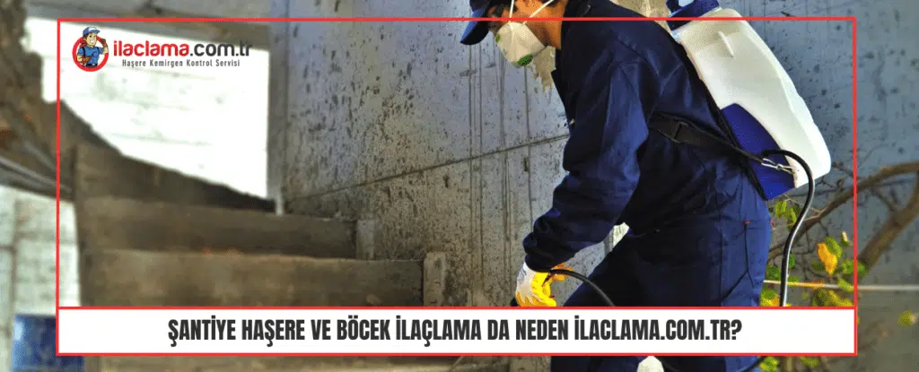 Şantiye Haşere ve böcek ilaçlama da Neden ilaclama.com.tr